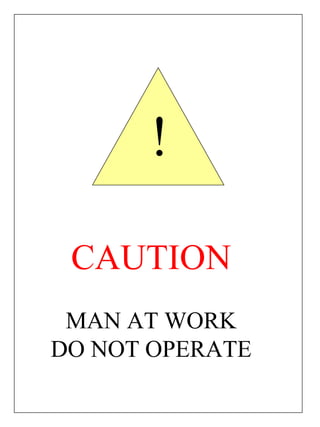 !
CAUTION
MAN AT WORK
DO NOT OPERATE
 