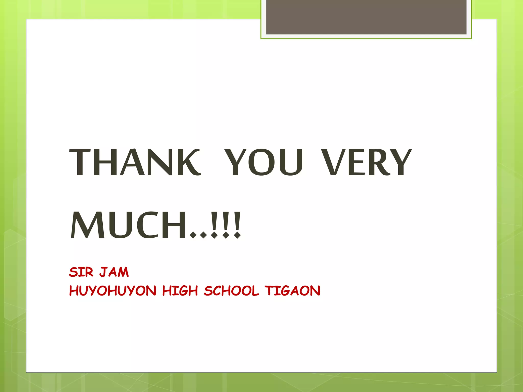 THANK YOU VERY
MUCH..!!!
SIR JAM
HUYOHUYON HIGH SCHOOL TIGAON
 