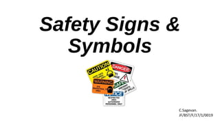 Safety Signs &
Symbols
C.Sagevan.
JF/BST/F/17/1/0019
 