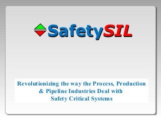 Revolutionizing the way the Process, Production
& Pipeline Industries Deal with
Safety Critical Systems
SafetySafetySILSIL
 