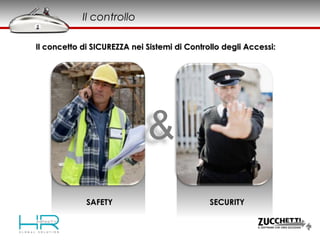 Il concetto di SICUREZZA nei Sistemi di Controllo degli Accessi:Il concetto di SICUREZZA nei Sistemi di Controllo degli Accessi:
Il controllo
SECURITYSAFETY
&
 