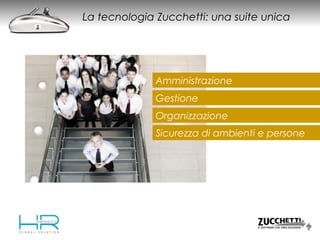 Amministrazione
Gestione
Organizzazione
Sicurezza di ambienti e persone
La tecnologia Zucchetti: una suite unica
 
