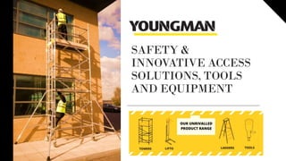 SAFETY &
INNOVATIVE ACCESS
SOLUTIONS, TOOLS
AND EQUIPMENT
 