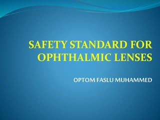 SAFETY STANDARD FOR
OPHTHALMIC LENSES
OPTOM FASLU MUHAMMED
 