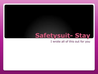 Safetysuit- Stay
    I wrote all of this out for you
 