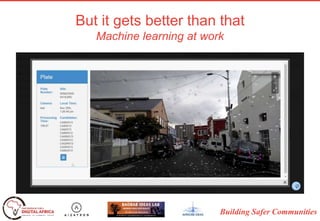 Building Safer Communities
But it gets better than that
Machine learning at work
 