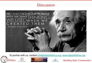 Building Safer Communities
Discussion
To partner with us, contact info@digital4africa.org, www.digital4africa.org
 