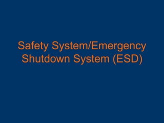 Safety System/Emergency
Shutdown System (ESD)
 