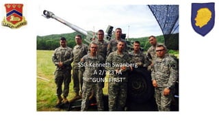 SSG Kenneth Swanberg
A 2/123 FA
“GUNS FIRST”
 
