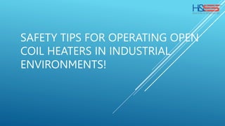 Key Safety Instructions for Open Coil Heaters in Industrial Sites PPTX