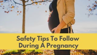 Safety Tips To Follow
During A Pregnancy
 