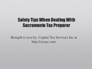 Safety Tips When Dealing With
Sacramento Tax Preparer
Brought to you by: Capital Tax Services Inc at
http://ctssac.com
 