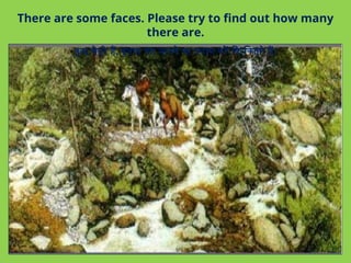 There are some faces. Please try to find out how many
there are.
कुछ चेहरे हैं. कृपया यह जानने का प्रयास करें कि कितने हैं।
 