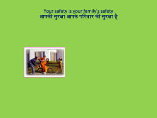 Your safety is your family's safety
आपकी सुरक्षा आपके परिवार की सुरक्षा है
 