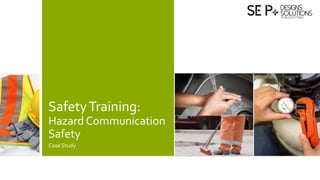 SafetyTraining:
Hazard Communication
Safety
Case Study
 