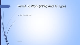 Permit To Work (PTW) And Its Types
 See the slide no.
Mohsin Raza
 