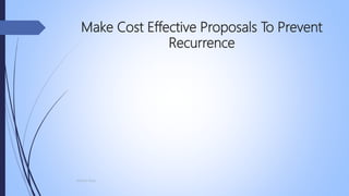 Make Cost Effective Proposals To Prevent
Recurrence
Mohsin Raza
 
