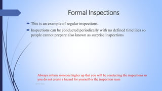 Formal Inspections
 This is an example of regular inspections.
 Inspections can be conducted periodically with no defined timelines so
people cannot prepare also known as surprise inspections
Always inform someone higher up that you will be conducting the inspections so
you do not create a hazard for yourself or the inspection team
Mohsin Raza
 