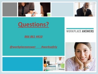 Questions?
866 861 4410
@workplaceanswer #worksafely
 