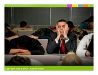Copyright 2010 SafetyFUNdamentals®
 