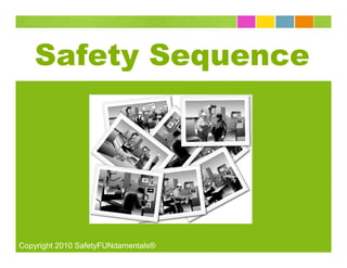 Safety Sequence




Copyright 2010 SafetyFUNdamentals®
 