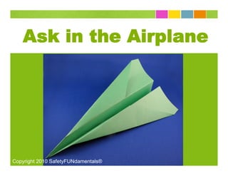 Ask in the Airplane




Copyright 2010 SafetyFUNdamentals®
 