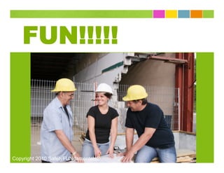 FUN!!!!!



Copyright 2010 SafetyFUNdamentals®
 