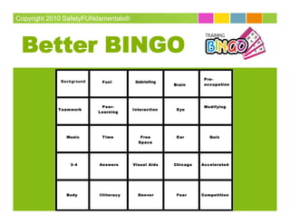 Copyright 2010 SafetyFUNdamentals®



 Better BINGO
 