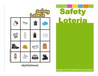 Safety
   Lotería




Copyright 2010 SafetyFUNdamentals®
 