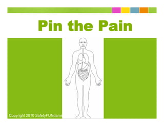 Pin the Pain




Copyright 2010 SafetyFUNdamentals®
 