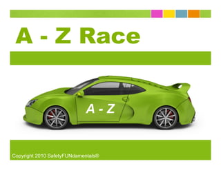 A - Z Race


                            A-Z


Copyright 2010 SafetyFUNdamentals®
 