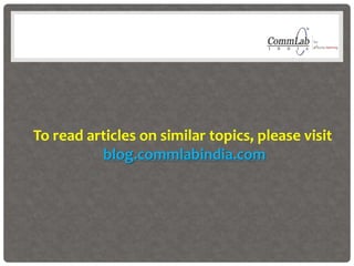 To read articles on similar topics, please visit
blog.commlabindia.com
 