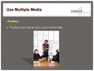 Use Multiple Media
 Posters can serve as a quick reminder.
Posters:
 