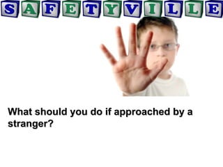 What should you do if approached by aWhat should you do if approached by a
stranger?stranger?
 