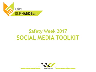 Safety Week 2017
SOCIAL MEDIA TOOLKIT
 