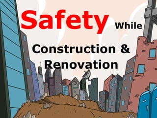 Safety While
Construction &
Renovation
 