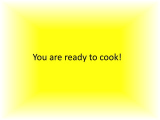 You are ready to cook!
 