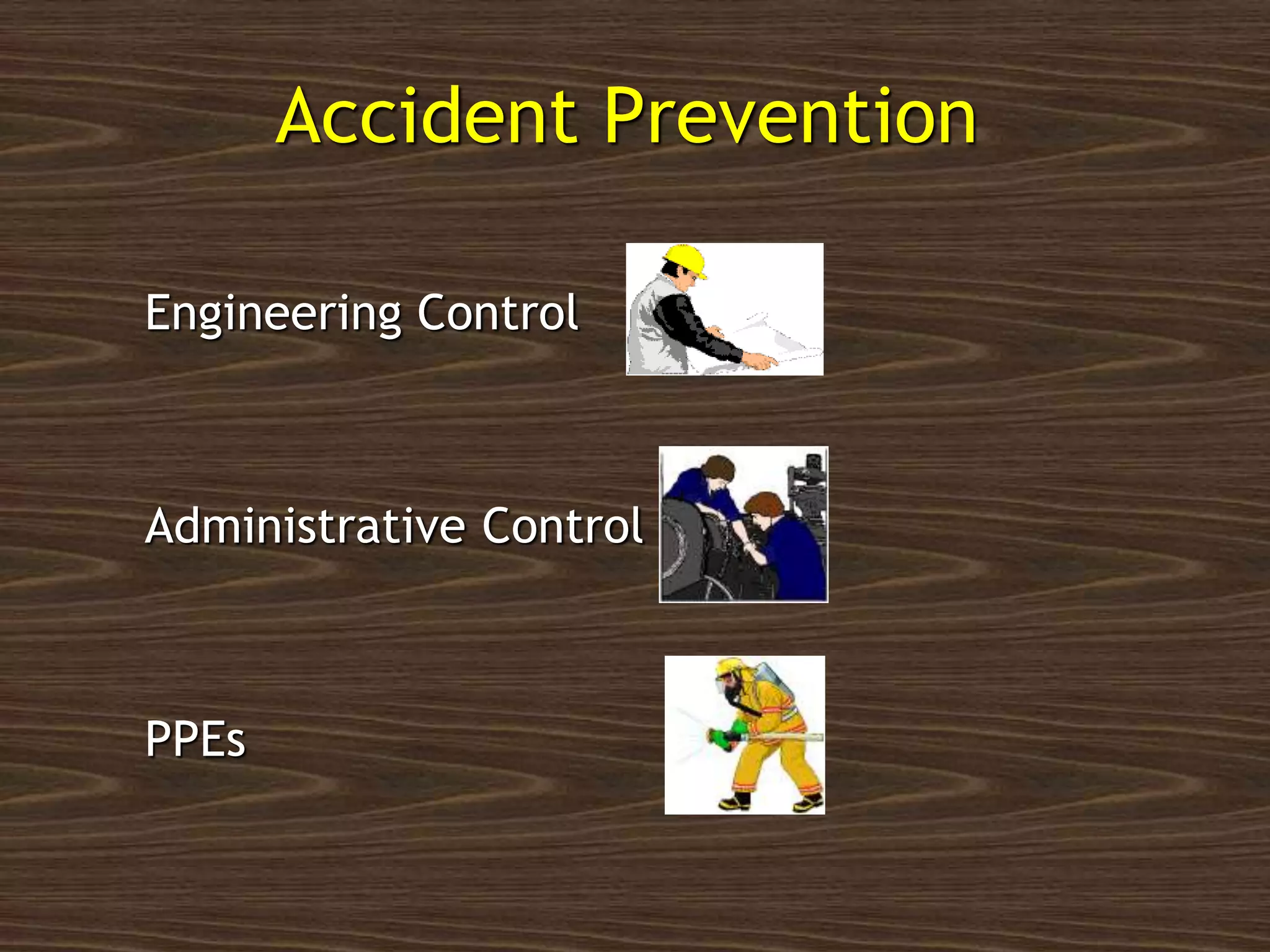 Accident Prevention
Engineering Control
Administrative Control
PPEs
 