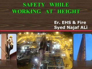 SAFETY WHILE
WORKING AT HEIGHT
Er. EHS & Fire
Syed Najaf ALi
 