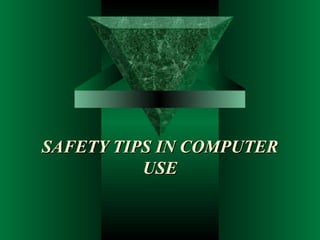 SAFETY TIPS IN COMPUTER
          USE
 