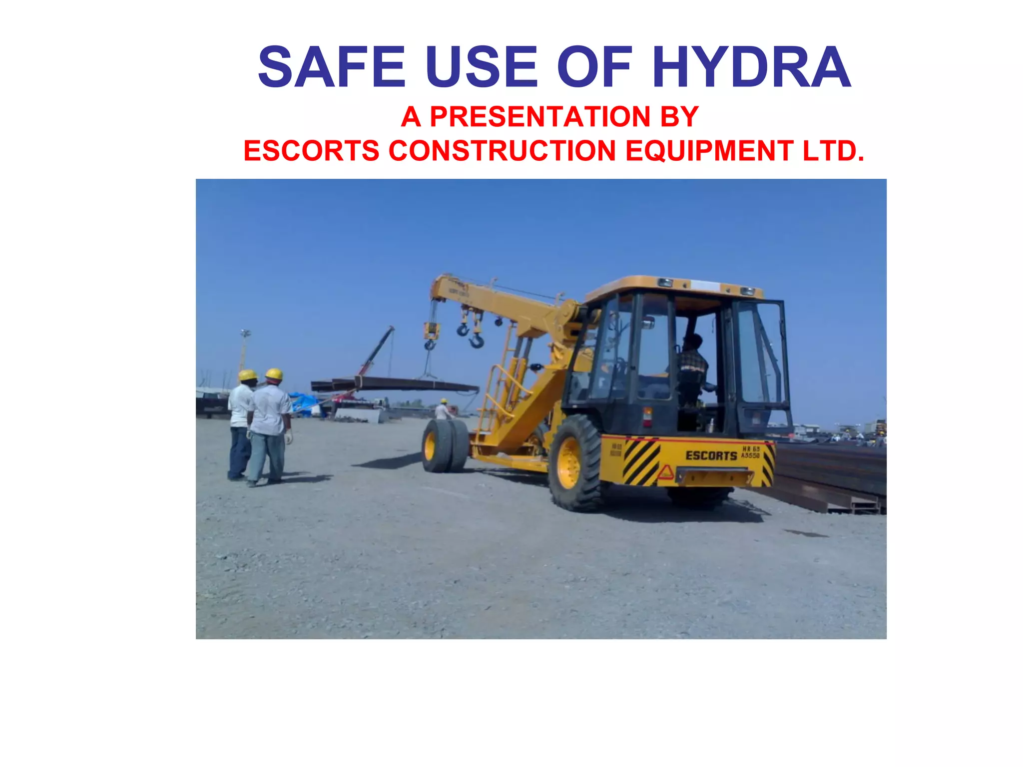 SAFE USE OF HYDRA
A PRESENTATION BY
ESCORTS CONSTRUCTION EQUIPMENT LTD.
 