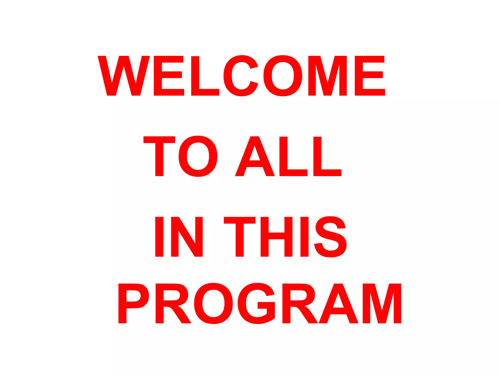 WELCOME
TO ALL
IN THIS
PROGRAM
 