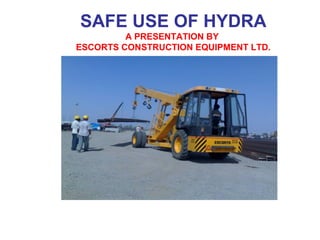 SAFE USE OF HYDRA
A PRESENTATION BY
ESCORTS CONSTRUCTION EQUIPMENT LTD.
 