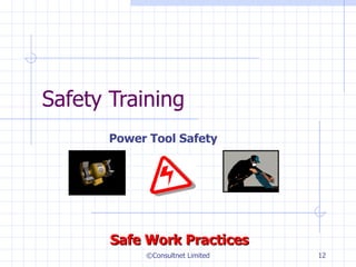 Safety Training  Power Tool Safety ©Consultnet Limited Safe Work Practices 