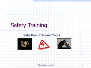 Safety Training  Safe Use of Power Tools ©Consultnet Limited 