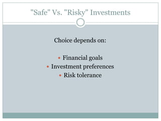 "Safe" Vs. "Risky" Investments


       Choice depends on:

         Financial goals
     Investment preferences
         Risk tolerance
 