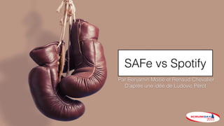 SAFe vs Spotify
Par Benjamin Moitié et Renaud Chevalier
D’après une idée de Ludovic Pérot
 