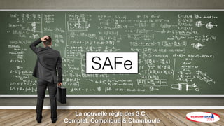 La nouvelle règle des 3 C :
Complet, Compliqué & Chamboulé
SAFe
 