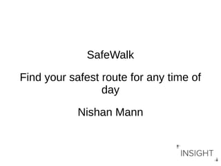 SafeWalk
Find your safest route for any time of
day
Nishan Mann
 