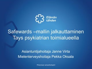 Safewards –mallin jalkauttaminen
Tays psykiatrian toimialueella
Asiantuntijahoitaja Janne Virta
Mielenterveyshoitaja Pekka Oksala
 